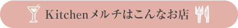 Kitchenメルチはこんなお店